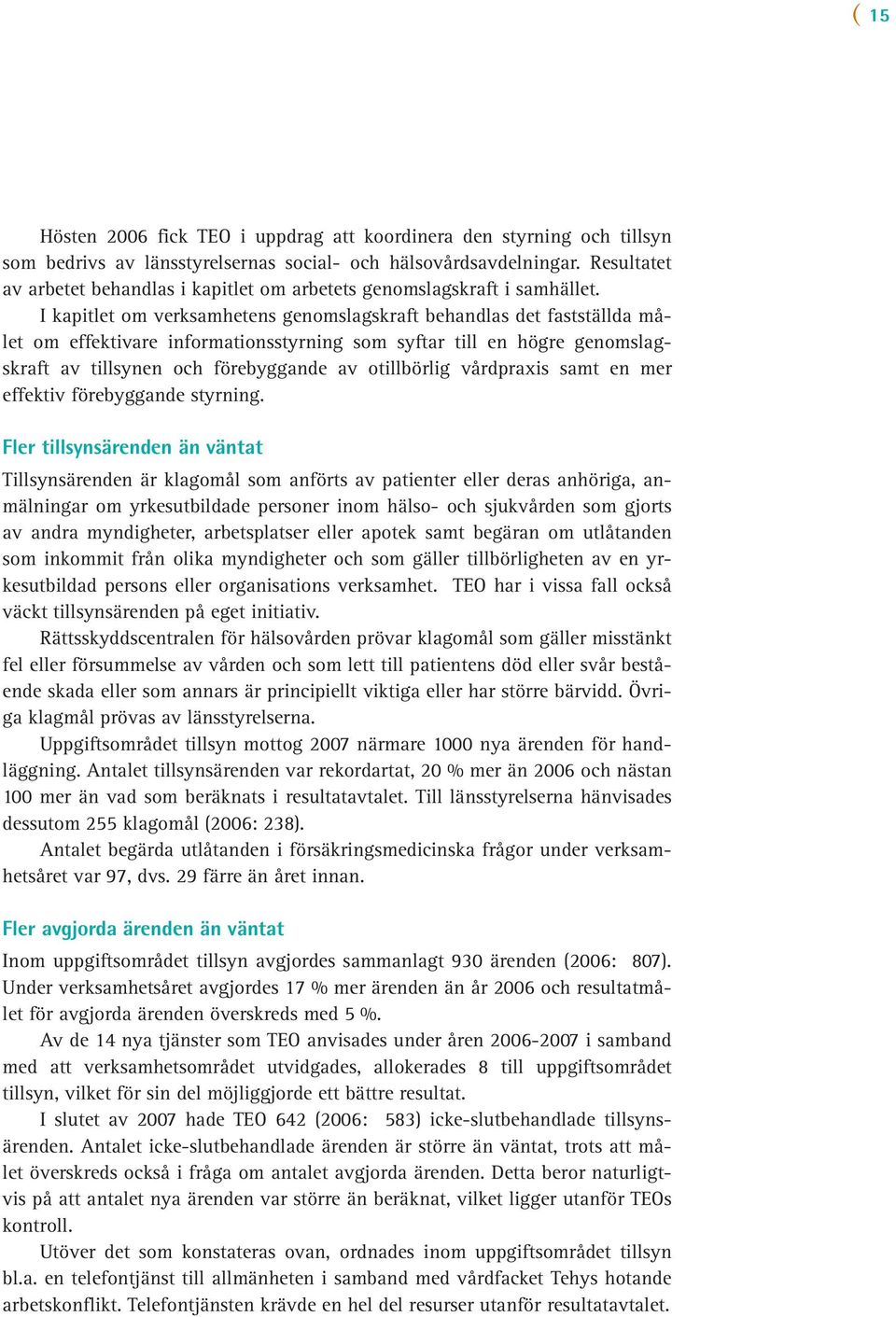 I kapitlet om verksamhetens genomslagskraft behandlas det fastställda målet om effektivare informationsstyrning som syftar till en högre genomslagskraft av tillsynen och förebyggande av otillbörlig