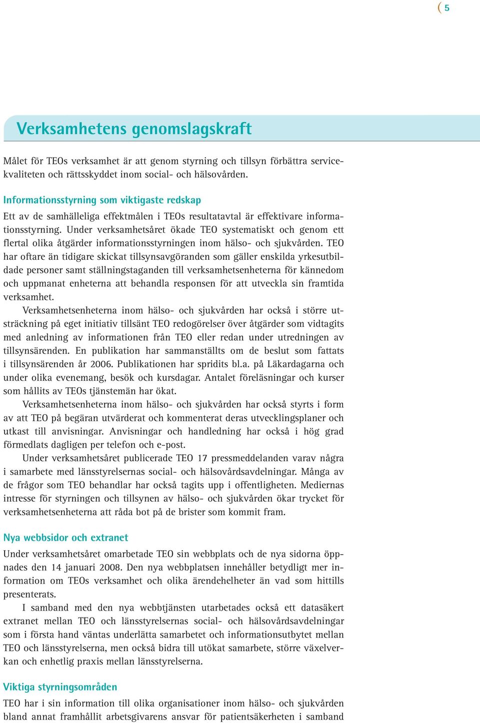 Under verksamhetsåret ökade TEO systematiskt och genom ett flertal olika åtgärder informationsstyrningen inom hälso- och sjukvården.