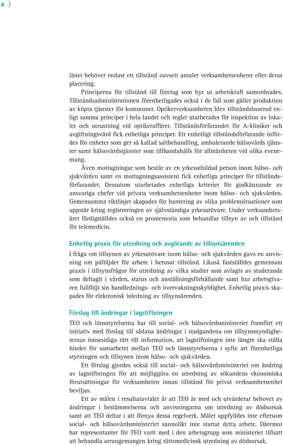 Optikerverksamheten blev tillståndsbaserad enligt samma principer i hela landet och regler utarbetades för inspektion av lokaler och utrustning vid optikeraffärer.