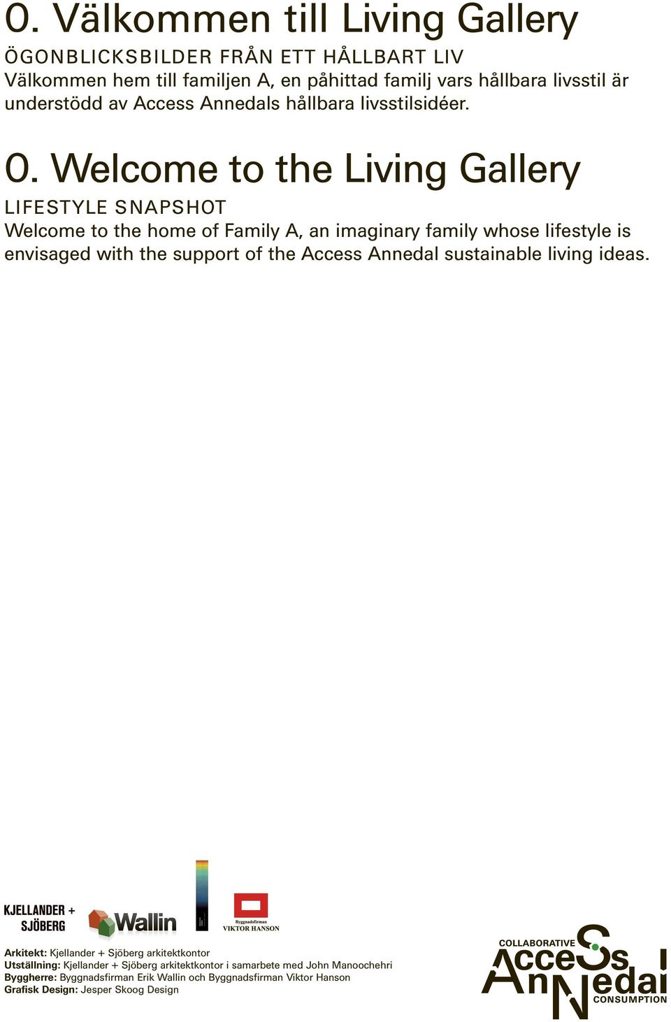 Welcome to the Living Gallery Lifestyle Snapshot Welcome to the home of Family A, an imaginary family whose lifestyle is envisaged with the support of the Access Annedal