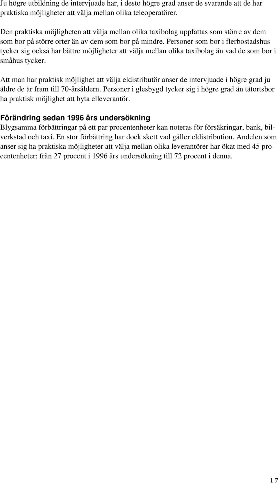 Personer som bor i flerbostadshus tycker sig också har bättre möjligheter att välja mellan olika taxibolag än vad de som bor i småhus tycker.