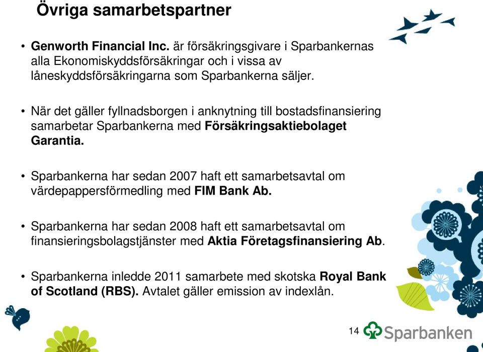 När det gäller fyllnadsborgen i anknytning till bostadsfinansiering samarbetar Sparbankerna med Försäkringsaktiebolaget Garantia.