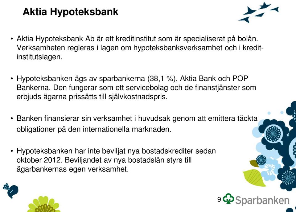 Hypoteksbanken ägs av sparbankerna (38,1 %), Aktia Bank och POP Bankerna.