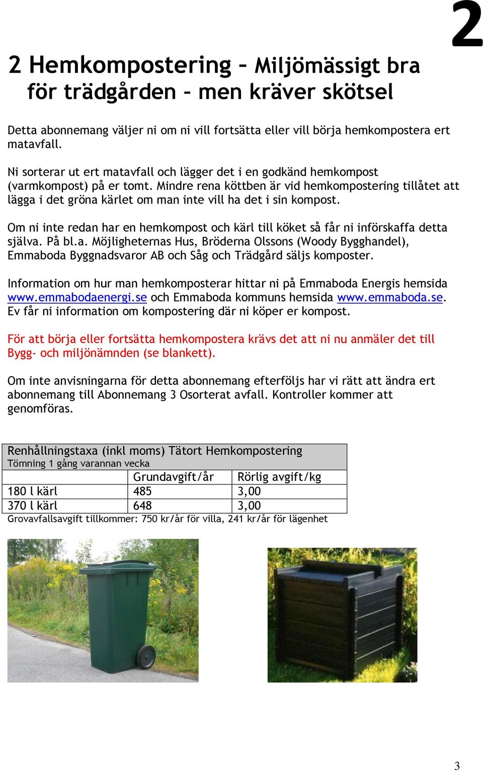 Mindre rena köttben är vid hemkompostering tillåtet att lägga i det gröna kärlet om man inte vill ha det i sin kompost.