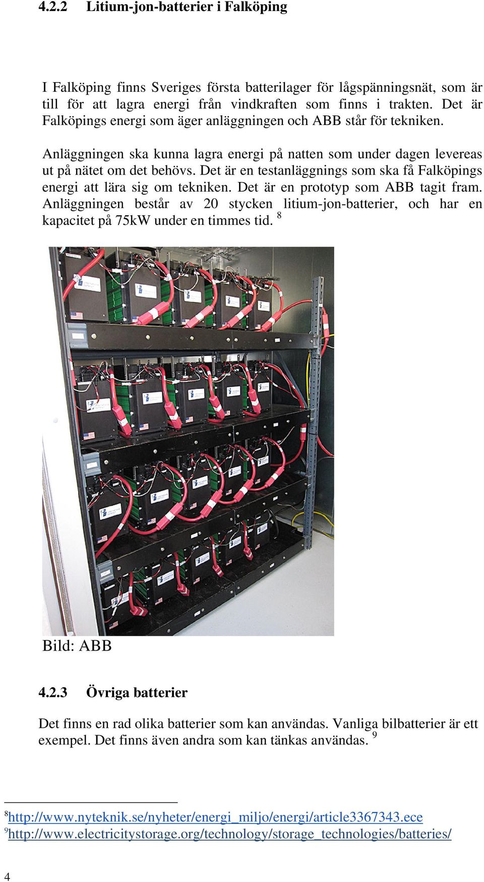 Det är en testanläggnings som ska få Falköpings energi att lära sig om tekniken. Det är en prototyp som ABB tagit fram.