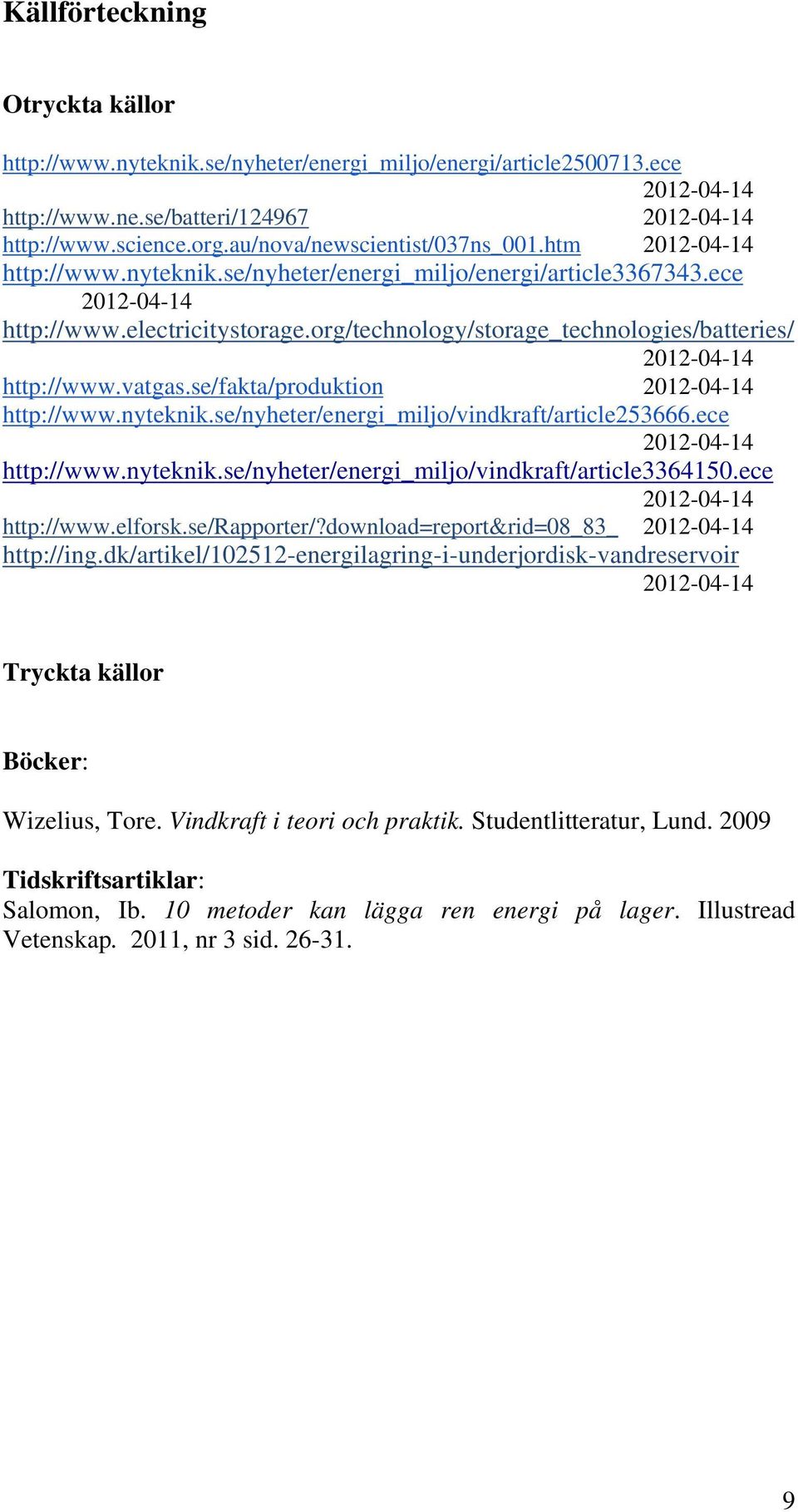 org/technology/storage_technologies/batteries/ 2012-04-14 http://www.vatgas.se/fakta/produktion 2012-04-14 http://www.nyteknik.se/nyheter/energi_miljo/vindkraft/article253666.