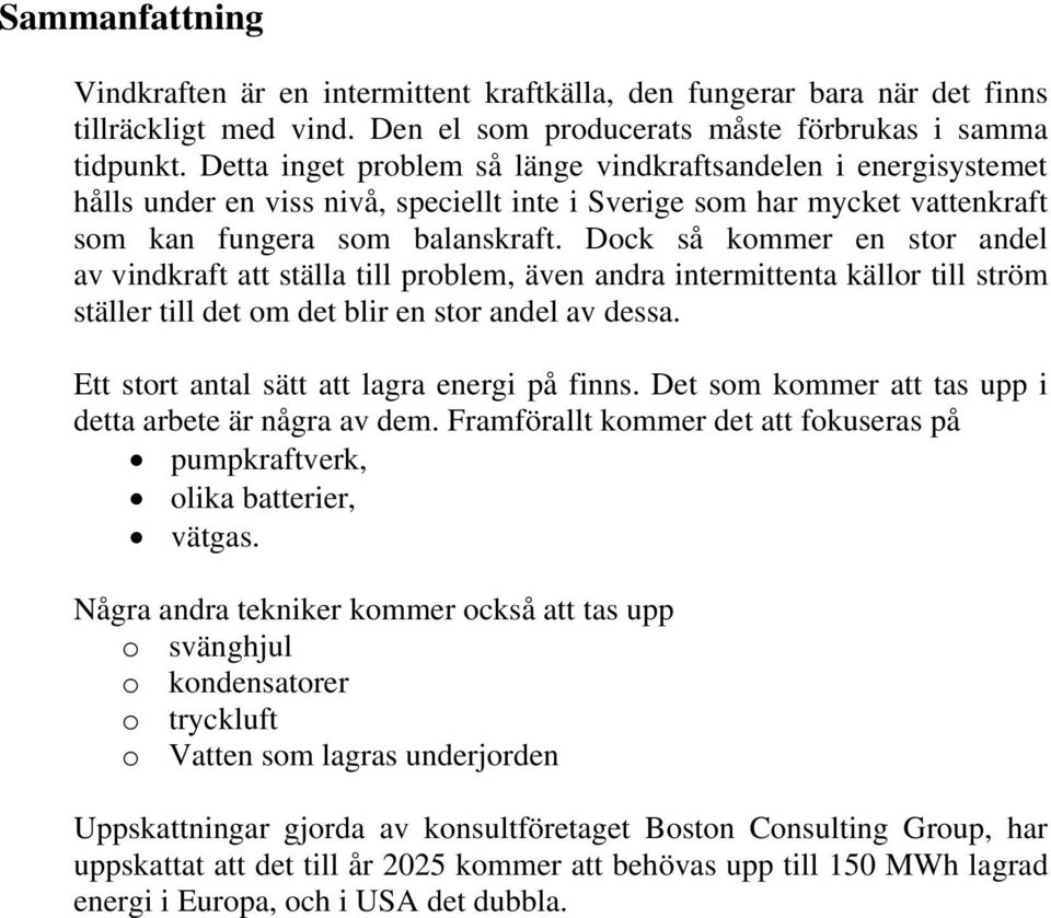 Dock så kommer en stor andel av vindkraft att ställa till problem, även andra intermittenta källor till ström ställer till det om det blir en stor andel av dessa.