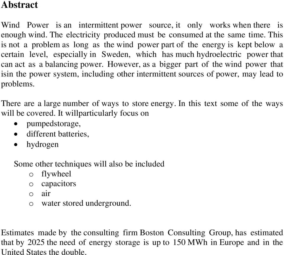 However, as a bigger part of the wind power that isin the power system, including other intermittent sources of power, may lead to problems. There are a large number of ways to store energy.