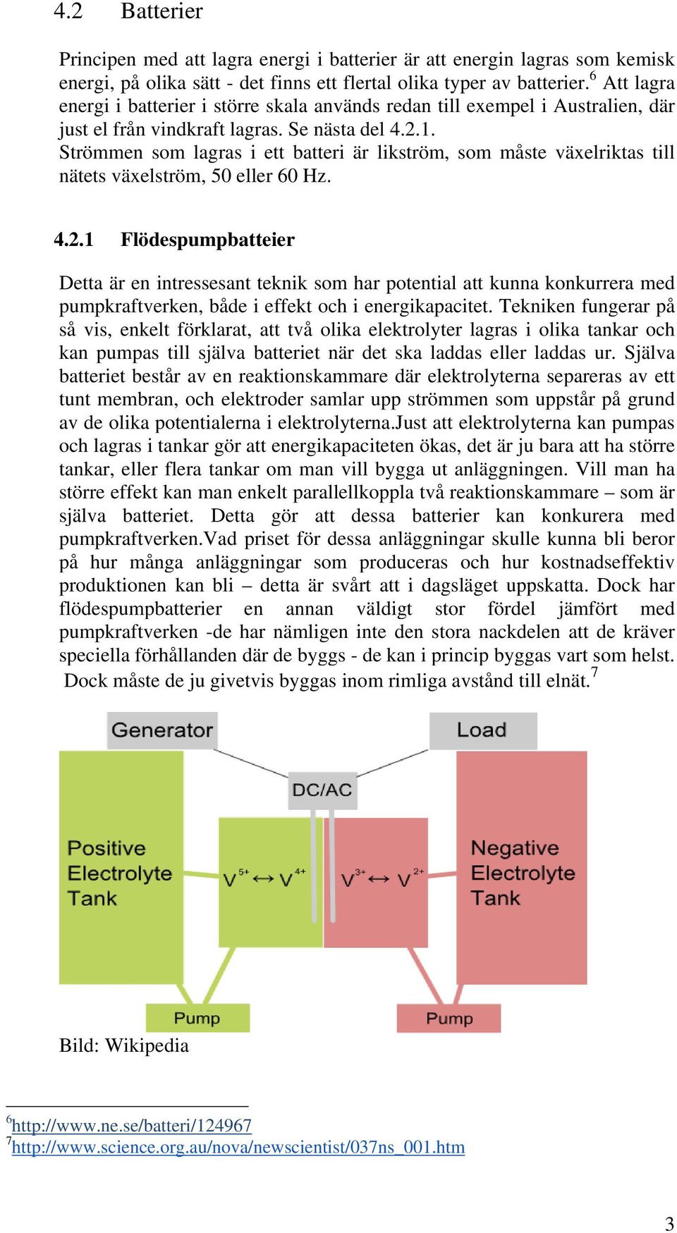 Strömmen som lagras i ett batteri är likström, som måste växelriktas till nätets växelström, 50 eller 60 Hz. 4.2.