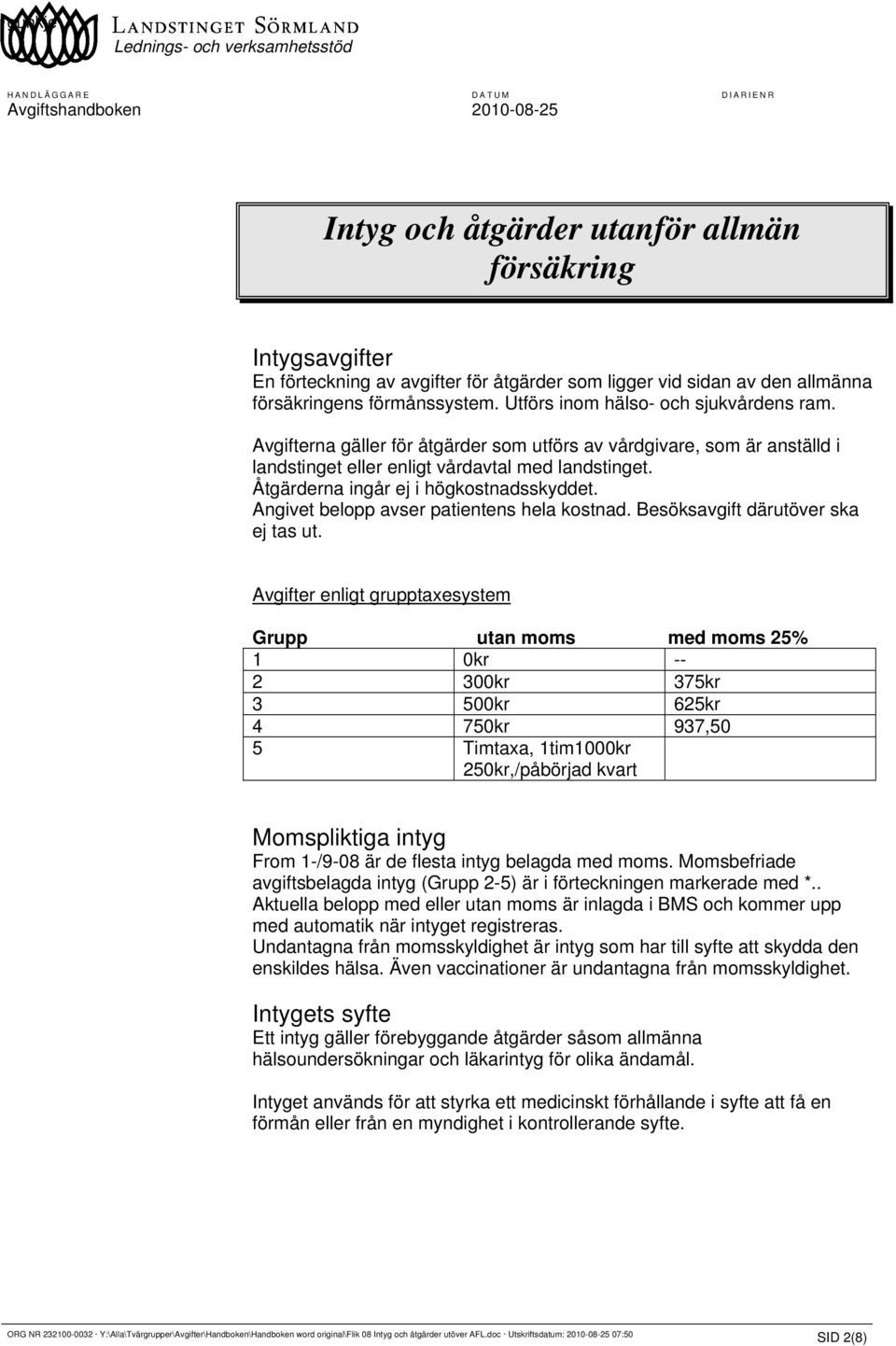 Åtgärderna ingår ej i högkostnadsskyddet. Angivet belopp avser patientens hela kostnad. Besöksavgift därutöver ska ej tas ut.