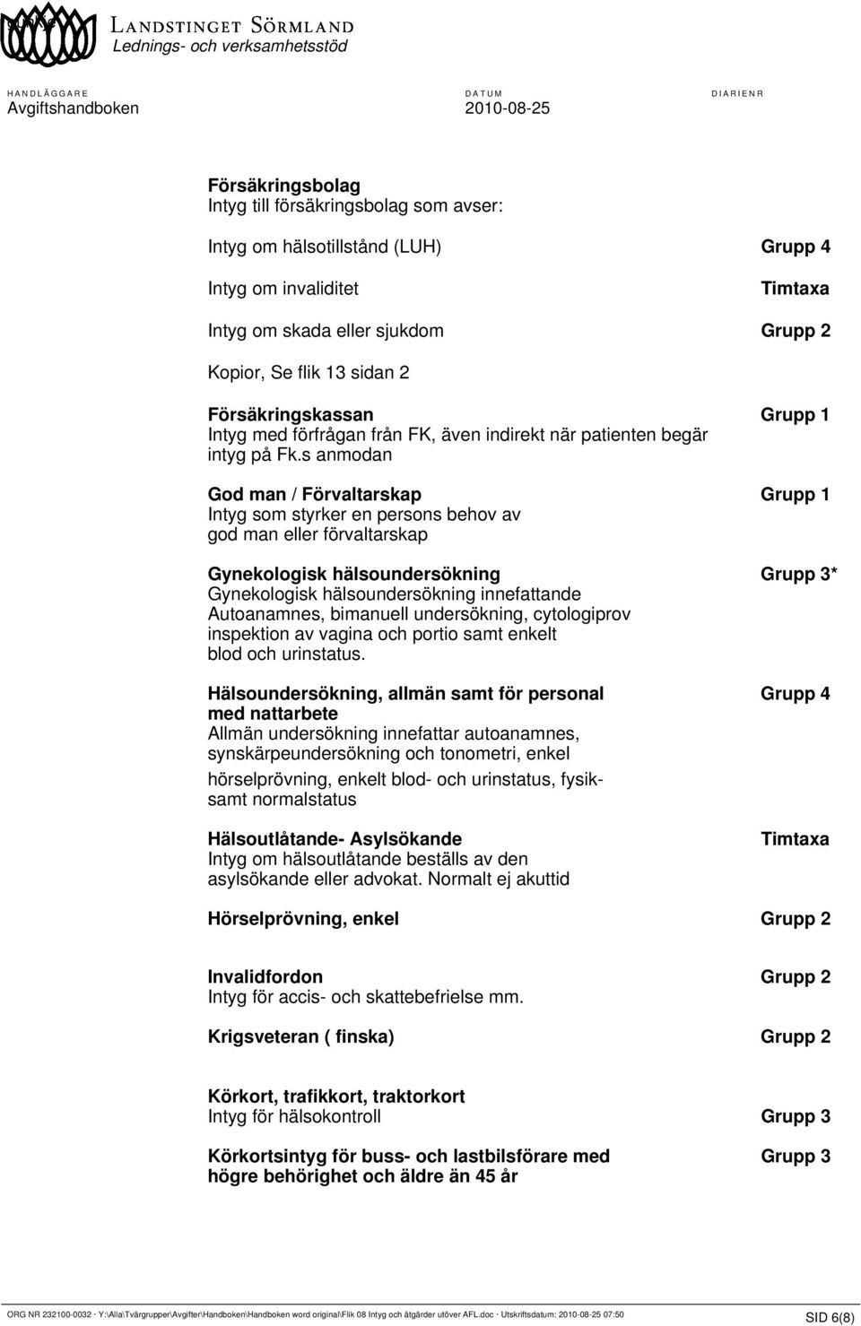 s anmodan God man / Förvaltarskap Grupp 1 Intyg som styrker en persons behov av god man eller förvaltarskap Gynekologisk hälsoundersökning Grupp 3* Gynekologisk hälsoundersökning innefattande