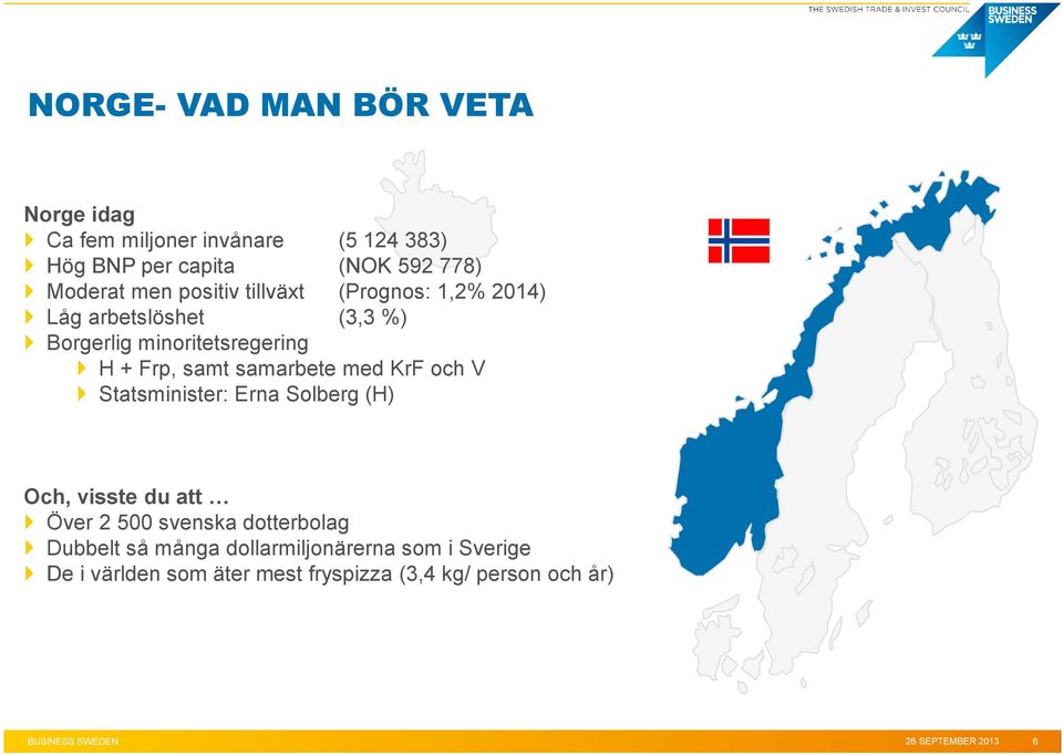 med KrF och V Statsminister: Erna Solberg (H) Och, visste du att Över 2 500 svenska dotterbolag Dubbelt så många