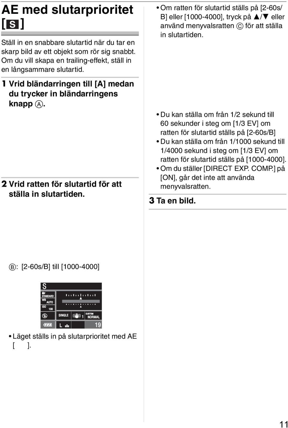 Om ratten för slutartid ställs på [2-60s/ B] eller [1000-4000], tryck på / eller använd menyvalsratten för att ställa in slutartiden.