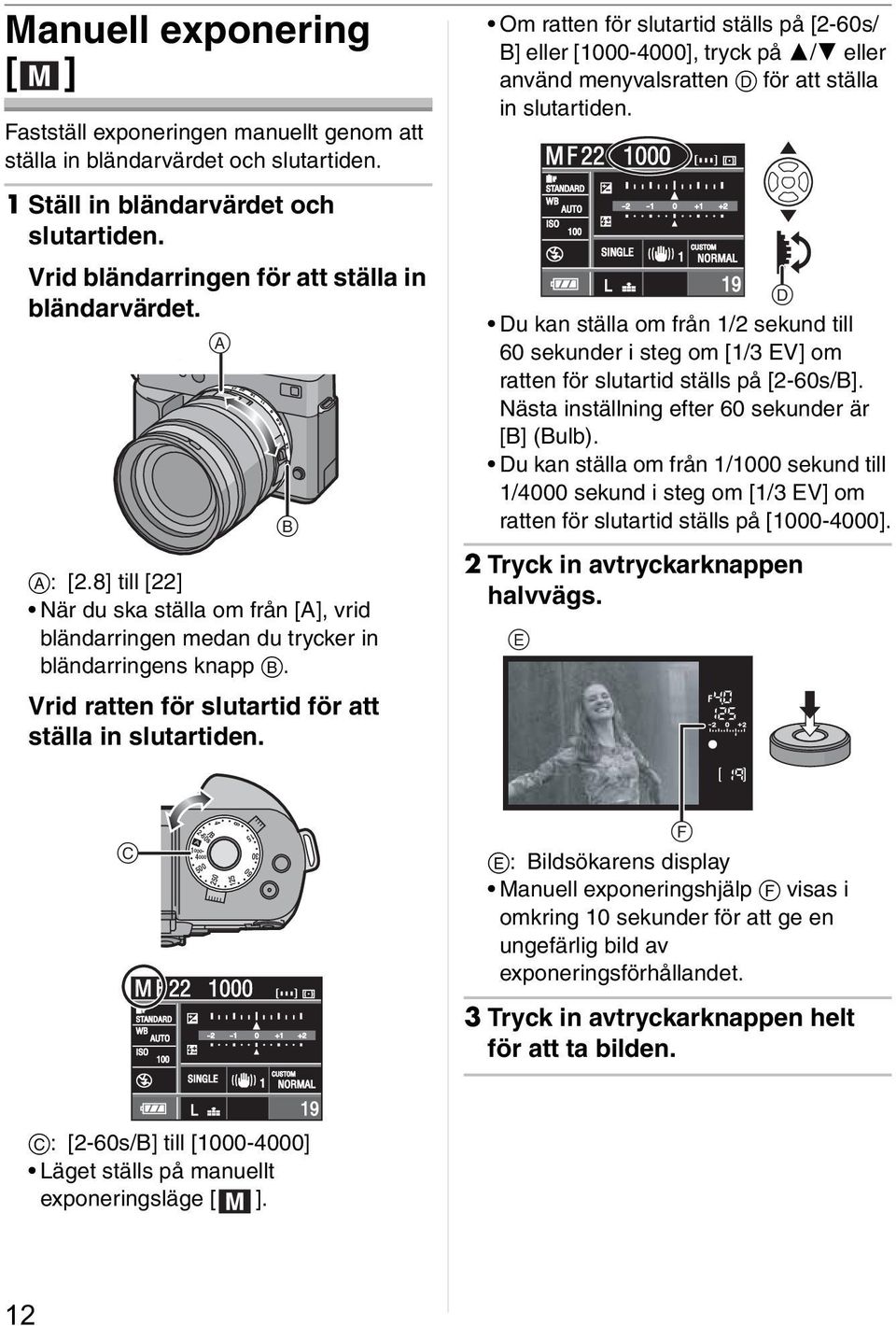 Vrid ratten för slutartid för att ställa in slutartiden. Om ratten för slutartid ställs på [2-60s/ B] eller [1000-4000], tryck på / eller använd menyvalsratten för att ställa in slutartiden.