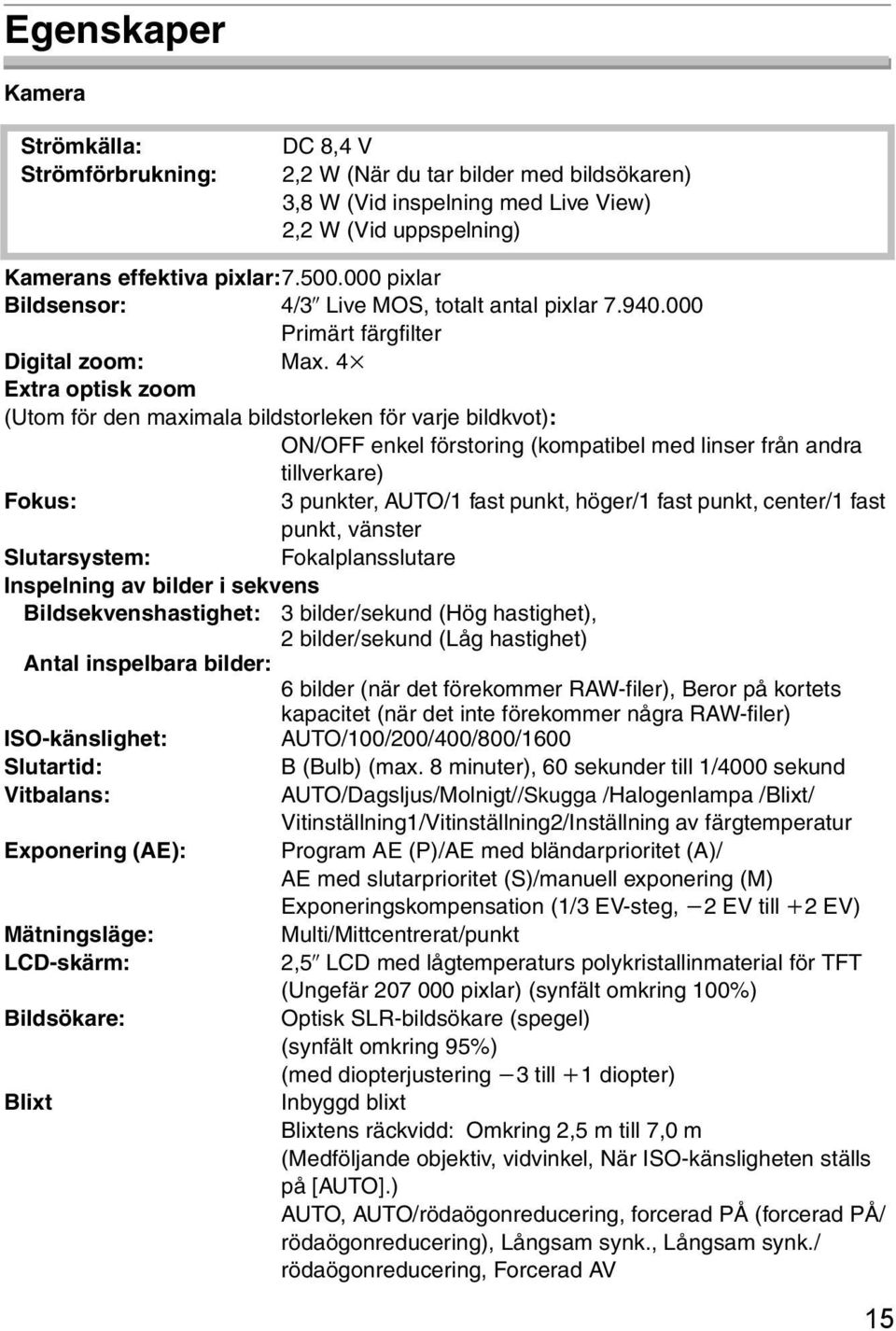 4 Extra optisk zoom (Utom för den maximala bildstorleken för varje bildkvot): ON/OFF enkel förstoring (kompatibel med linser från andra tillverkare) Fokus: 3 punkter, UTO/1 fast punkt, höger/1 fast