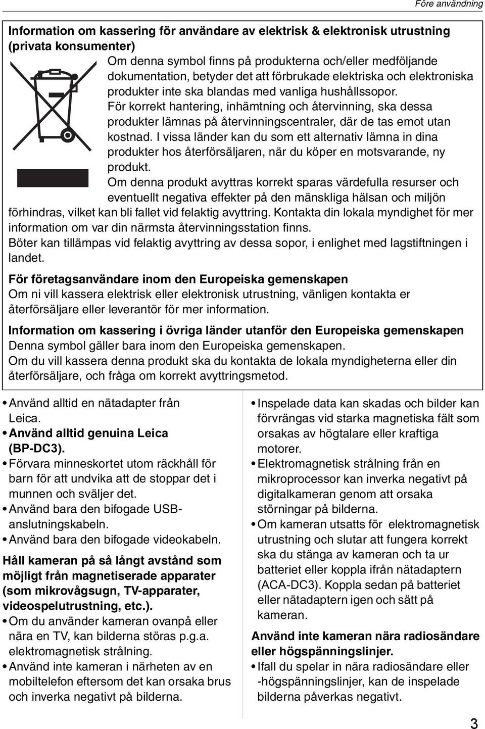 För korrekt hantering, inhämtning och återvinning, ska dessa produkter lämnas på återvinningscentraler, där de tas emot utan kostnad.