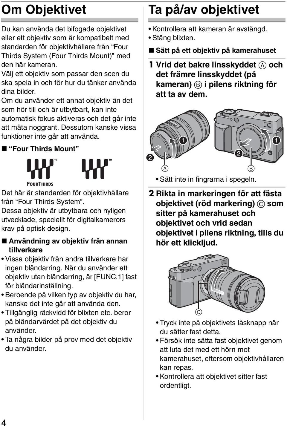 Om du använder ett annat objektiv än det som hör till och är utbytbart, kan inte automatisk fokus aktiveras och det går inte att mäta noggrant. Dessutom kanske vissa funktioner inte går att använda.