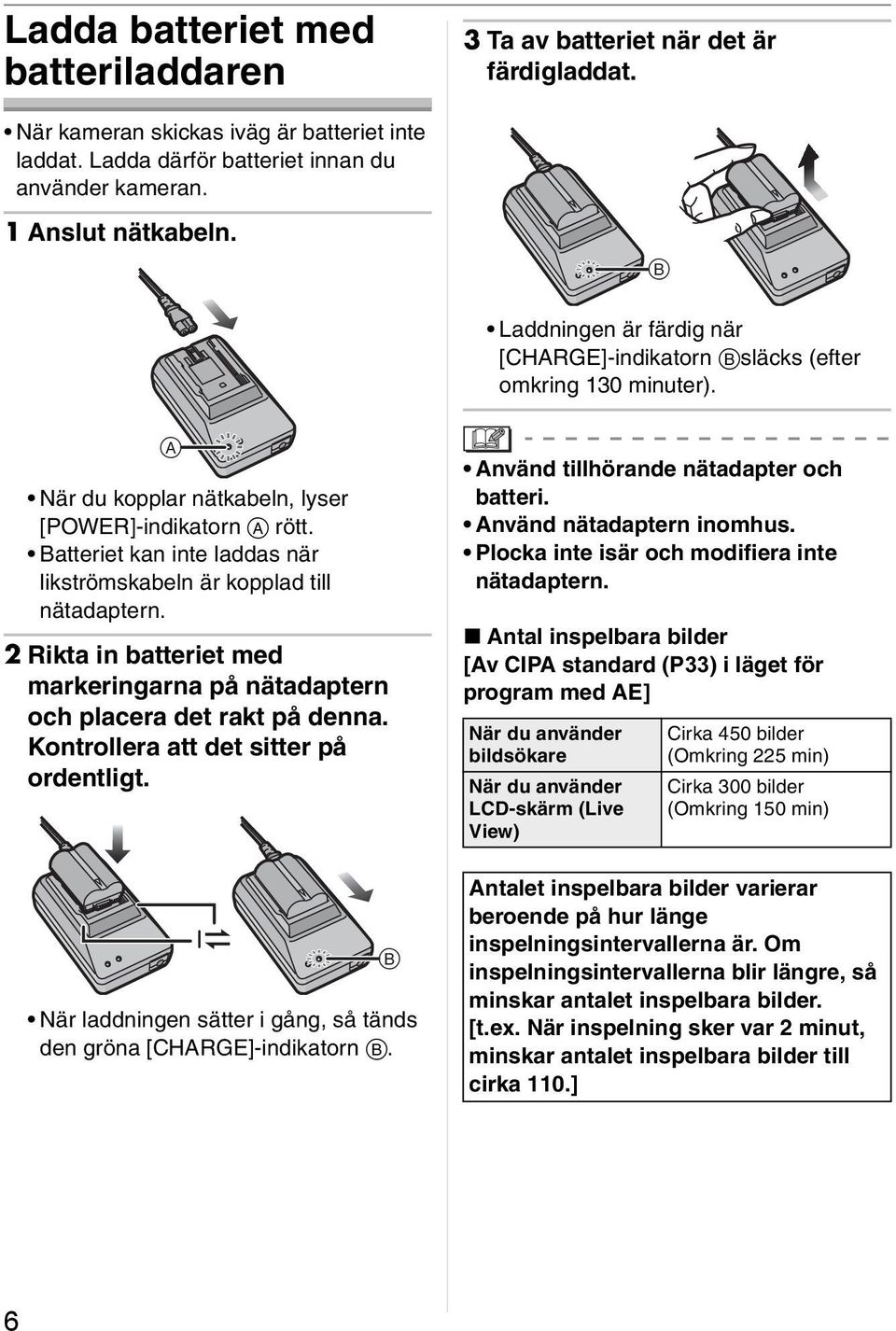 Batteriet kan inte laddas när likströmskabeln är kopplad till nätadaptern. 2 Rikta in batteriet med markeringarna på nätadaptern och placera det rakt på denna.