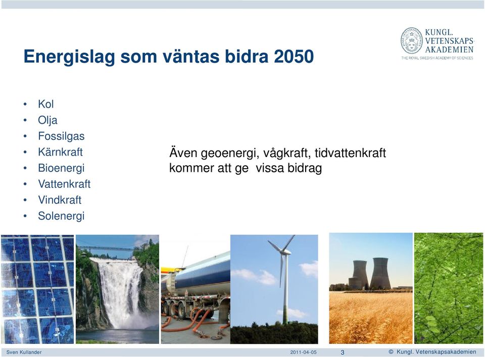 Vindkraft Solenergi Även geoenergi, vågkraft,