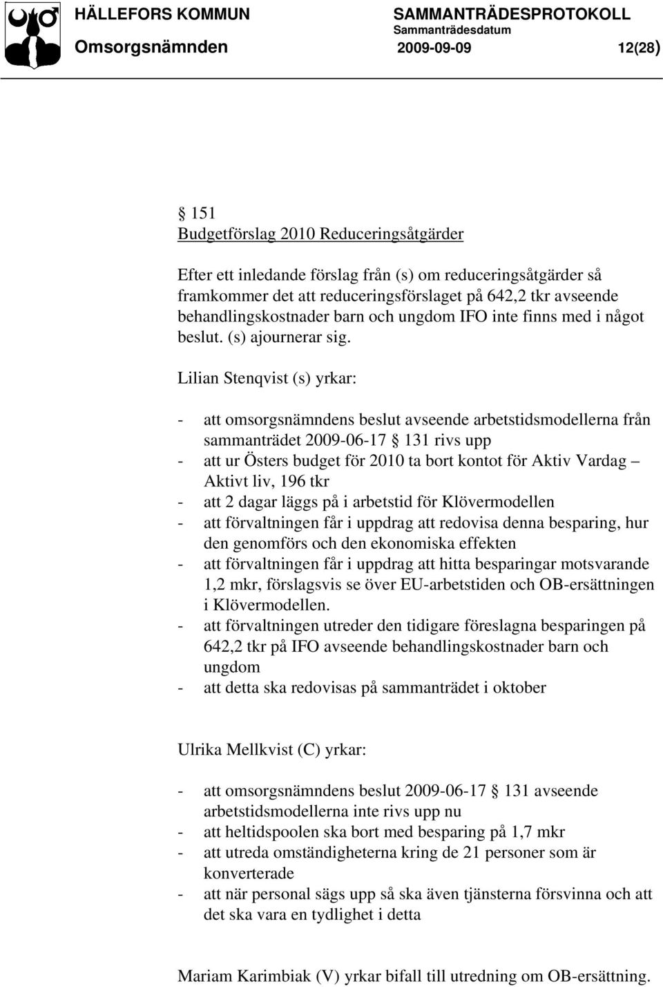 Lilian Stenqvist (s) yrkar: - att omsorgsnämndens beslut avseende arbetstidsmodellerna från sammanträdet 2009-06-17 131 rivs upp - att ur Östers budget för 2010 ta bort kontot för Aktiv Vardag Aktivt