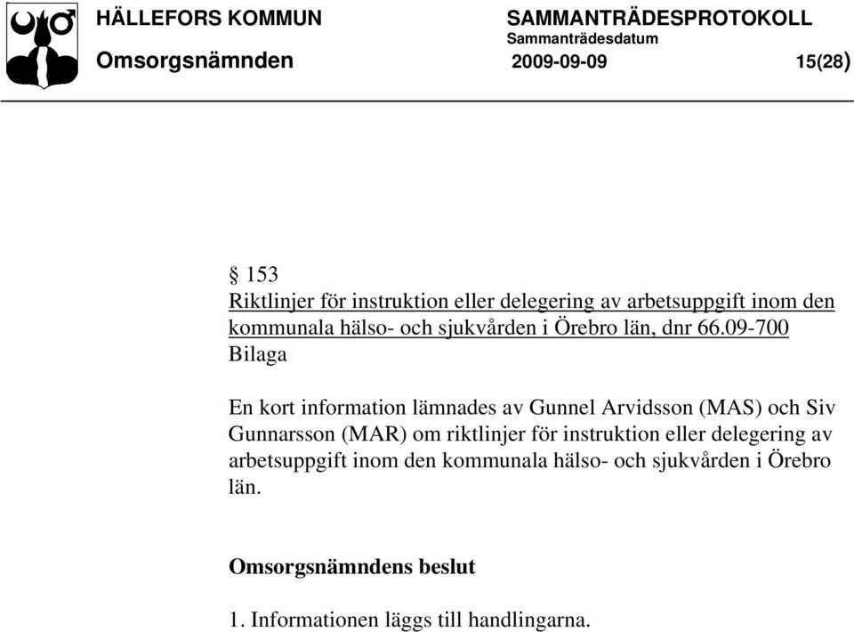09-700 En kort information lämnades av Gunnel Arvidsson (MAS) och Siv Gunnarsson (MAR) om riktlinjer