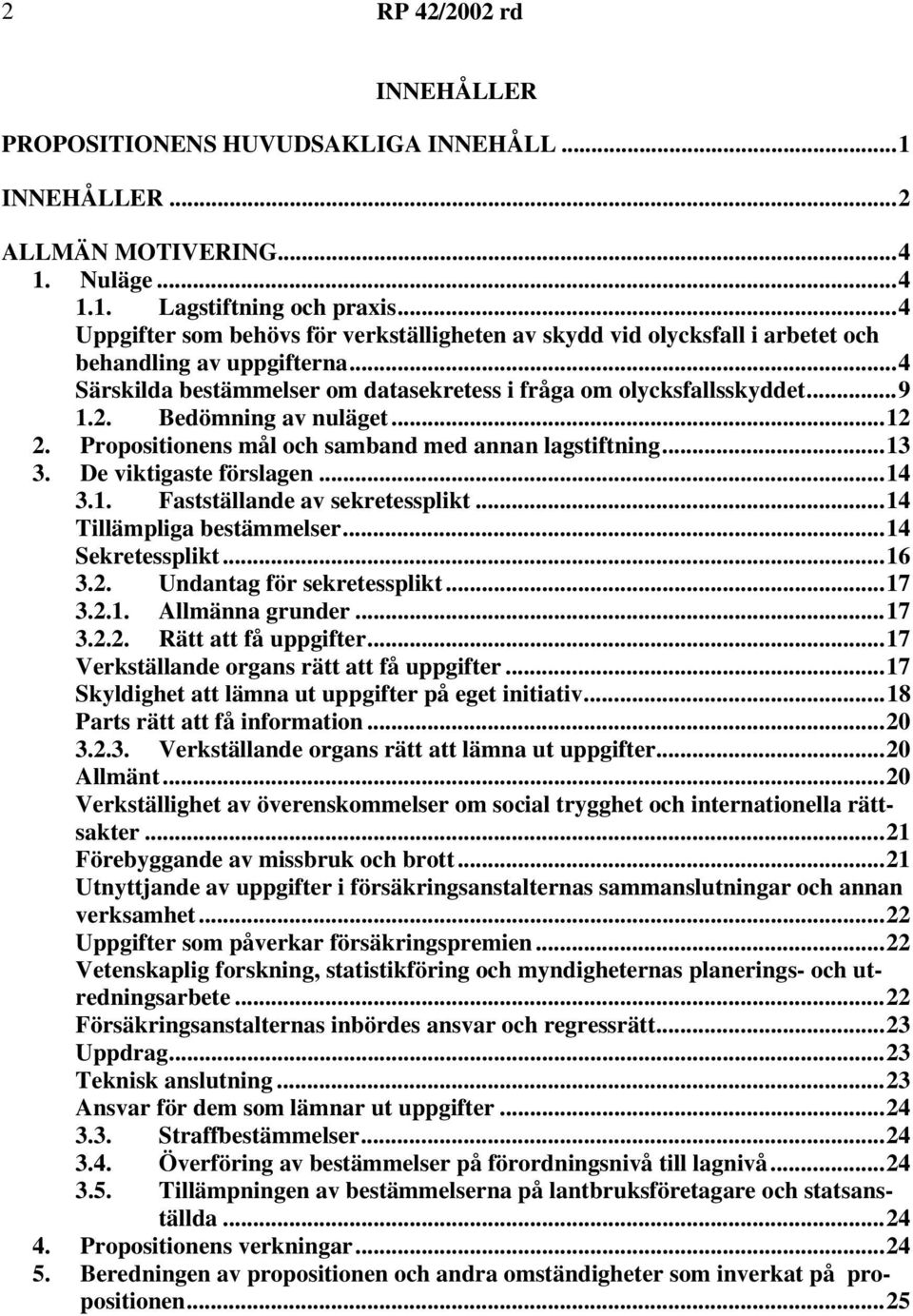 Bedömning av nuläget...12 2. Propositionens mål och samband med annan lagstiftning...13 3. De viktigaste förslagen...14 3.1. Fastställande av sekretessplikt...14 Tillämpliga bestämmelser.