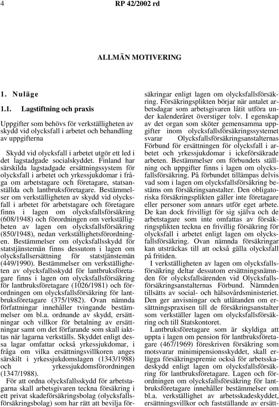 1. Lagstiftning och praxis Uppgifter som behövs för verkställigheten av skydd vid olycksfall i arbetet och behandling av uppgifterna Skydd vid olycksfall i arbetet utgör ett led i det lagstadgade