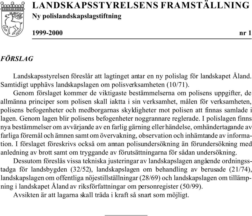 Genom förslaget kommer de viktigaste bestämmelserna om polisens uppgifter, de allmänna principer som polisen skall iaktta i sin verksamhet, målen för verksamheten, polisens befogenheter och