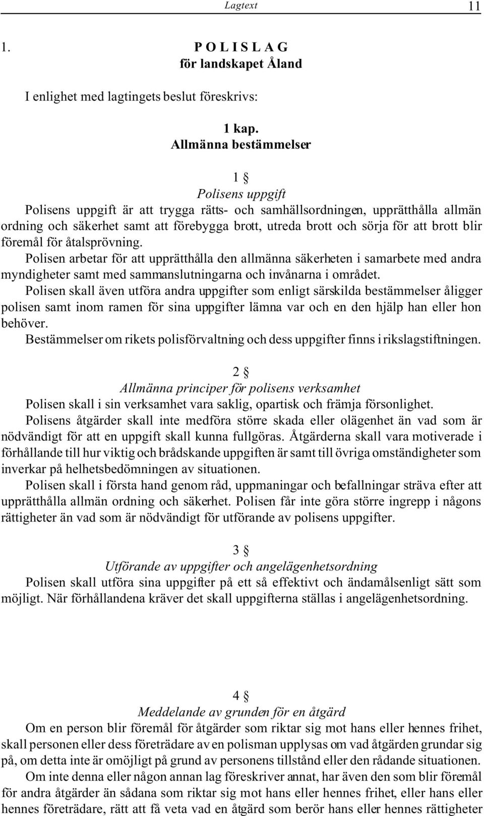 brott blir föremål för åtalsprövning. Polisen arbetar för att upprätthålla den allmänna säkerheten i samarbete med andra myndigheter samt med sammanslutningarna och invånarna i området.