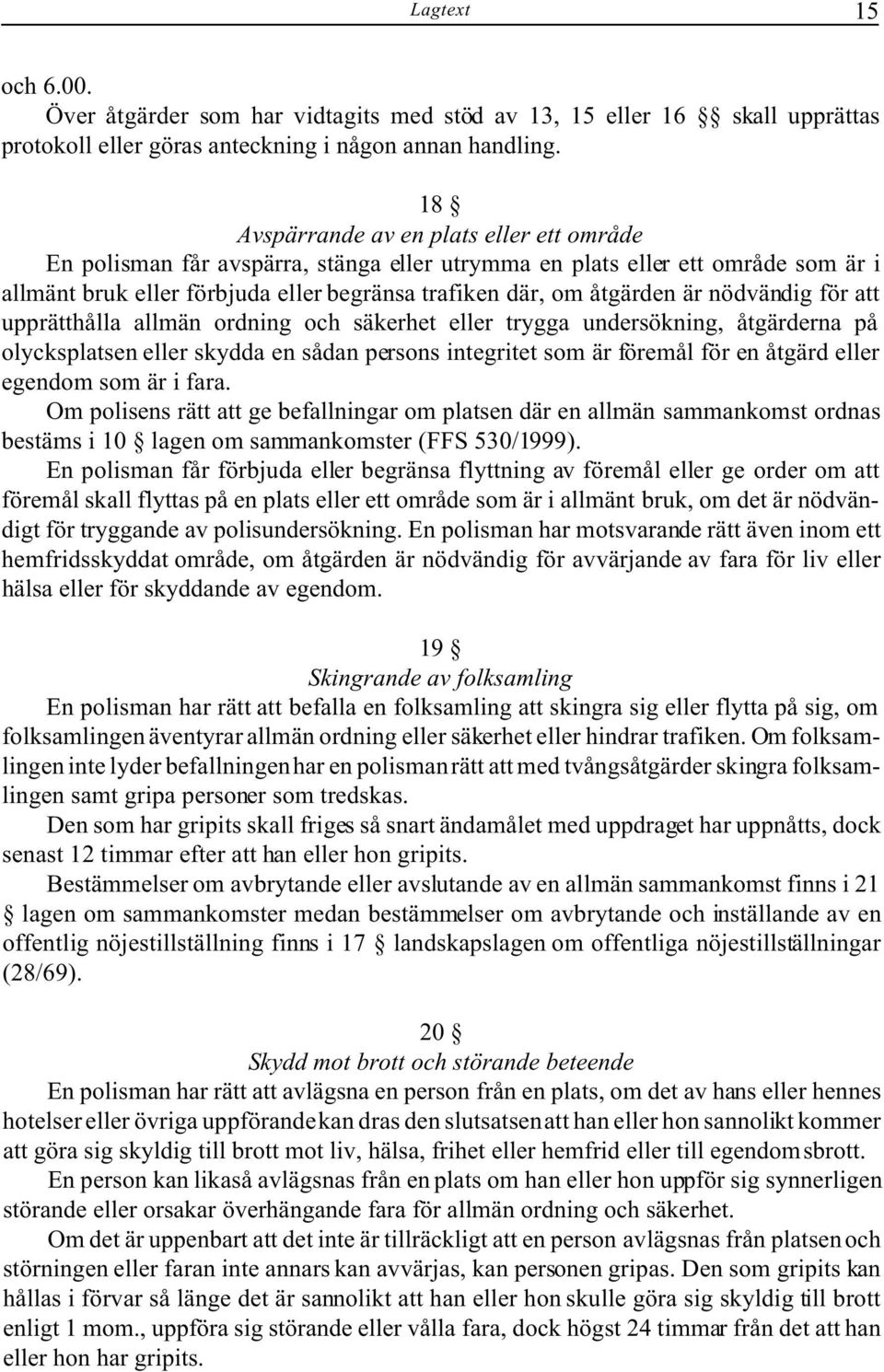 nödvändig för att upprätthålla allmän ordning och säkerhet eller trygga undersökning, åtgärderna på olycksplatsen eller skydda en sådan persons integritet som är föremål för en åtgärd eller egendom