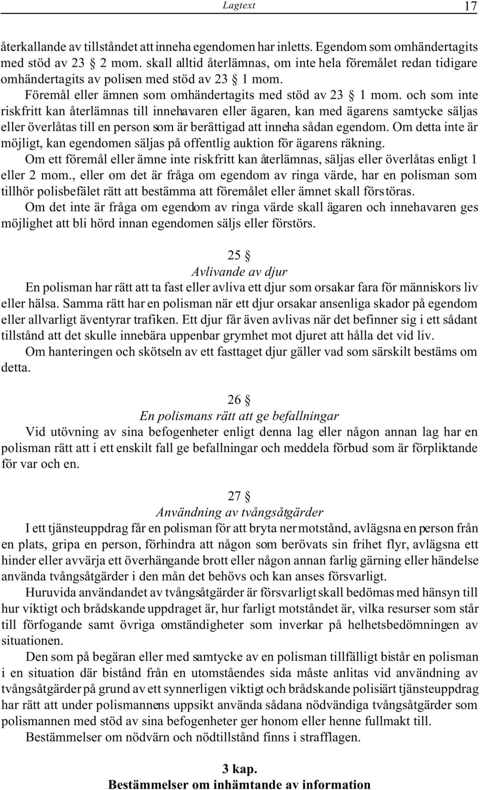 och som inte riskfritt kan återlämnas till innehavaren eller ägaren, kan med ägarens samtycke säljas eller överlåtas till en person som är berättigad att inneha sådan egendom.