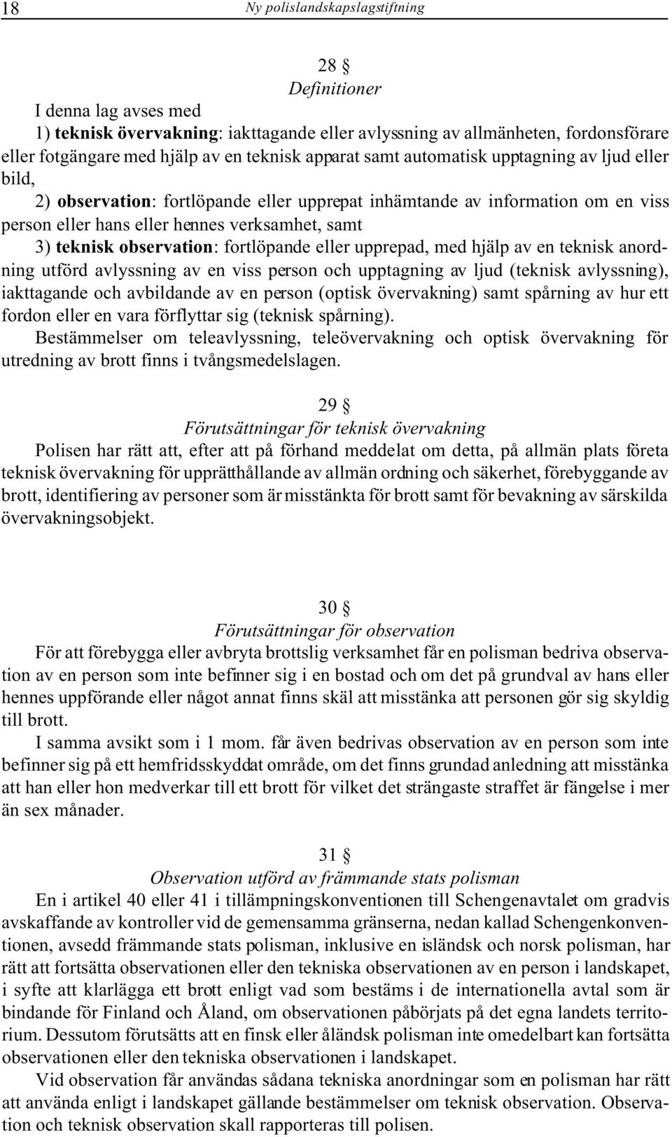 observation: fortlöpande eller upprepad, med hjälp av en teknisk anordning utförd avlyssning av en viss person och upptagning av ljud (teknisk avlyssning), iakttagande och avbildande av en person