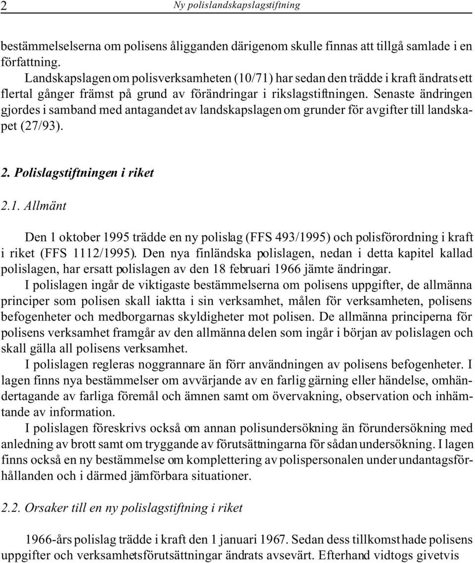 Senaste ändringen gjordes i samband med antagandet av landskapslagen om grunder för avgifter till landskapet (27/93). 2. Polislagstiftningen i riket 2.1.