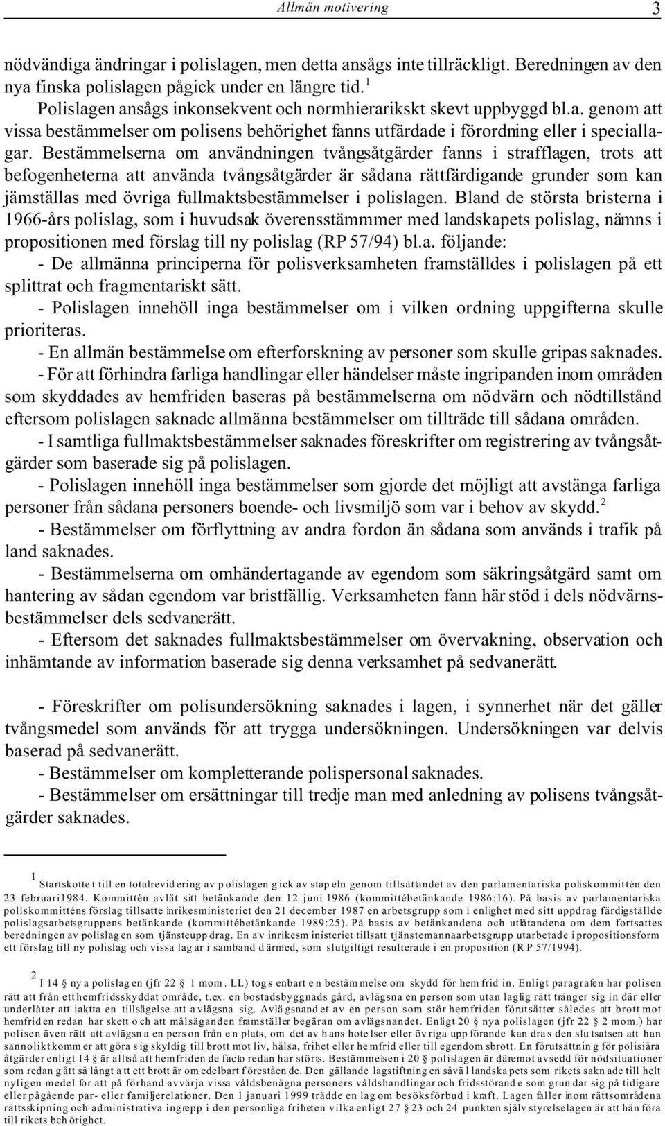 Bestämmelserna om användningen tvångsåtgärder fanns i strafflagen, trots att befogenheterna att använda tvångsåtgärder är sådana rättfärdigande grunder som kan jämställas med övriga