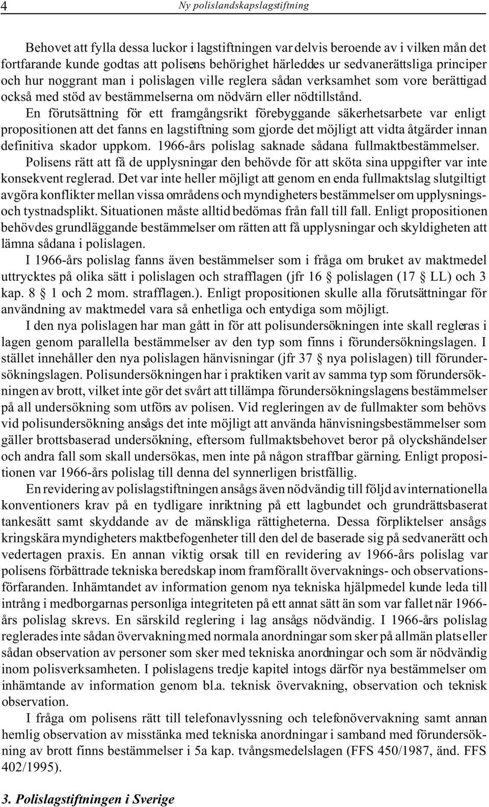 En förutsättning för ett framgångsrikt förebyggande säkerhetsarbete var enligt propositionen att det fanns en lagstiftning som gjorde det möjligt att vidta åtgärder innan definitiva skador uppkom.