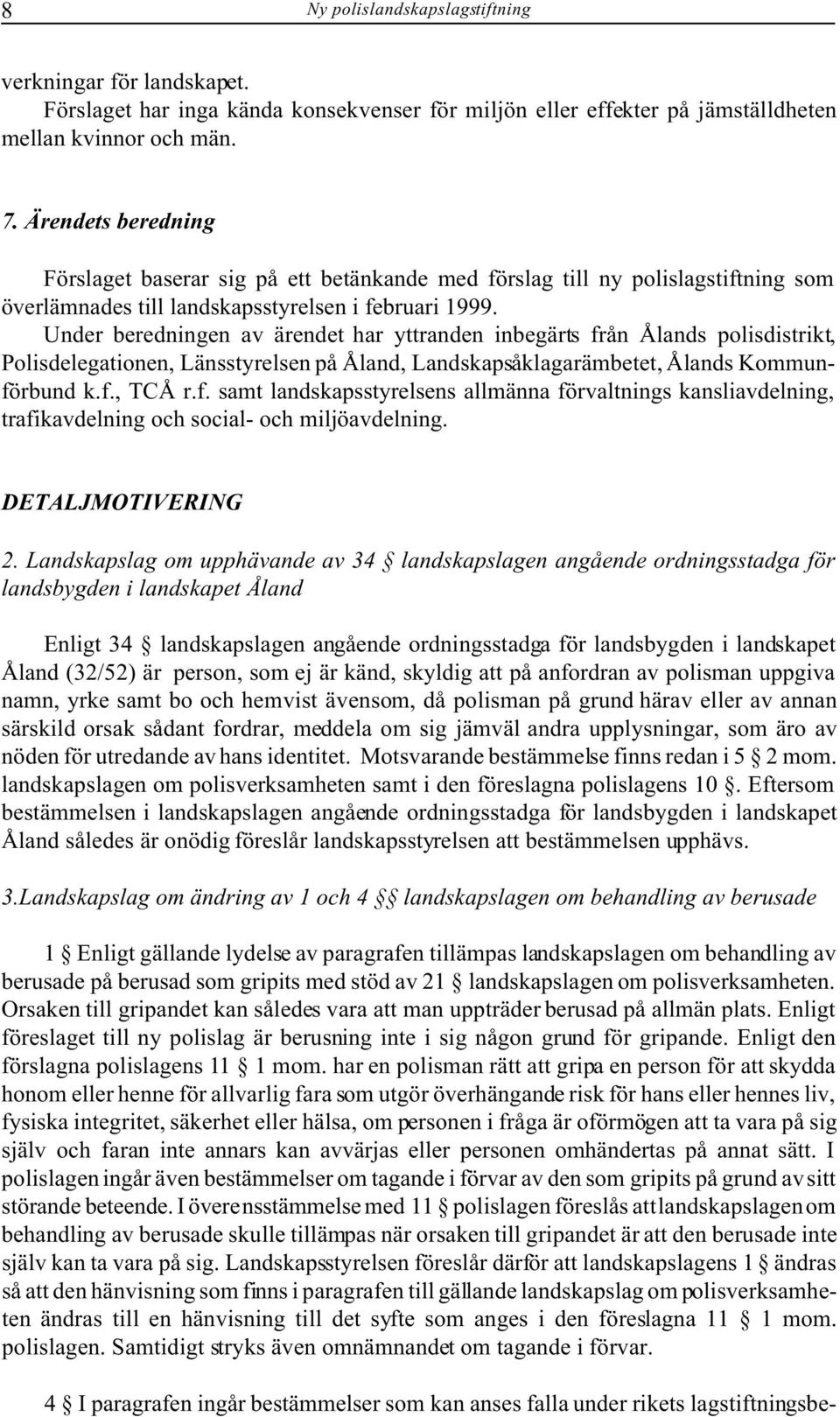 Under beredningen av ärendet har yttranden inbegärts från Ålands polisdistrikt, Polisdelegationen, Länsstyrelsen på Åland, Landskapsåklagarämbetet, Ålands Kommunförbund k.f., TCÅ r.f. samt landskapsstyrelsens allmänna förvaltnings kansliavdelning, trafikavdelning och social- och miljöavdelning.