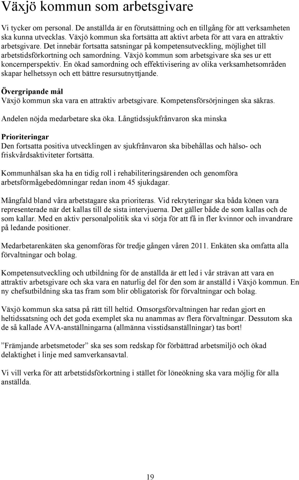 Växjö kommun som arbetsgivare ska ses ur ett koncernperspektiv. En ökad samordning och effektivisering av olika verksamhetsområden skapar helhetssyn och ett bättre resursutnyttjande.