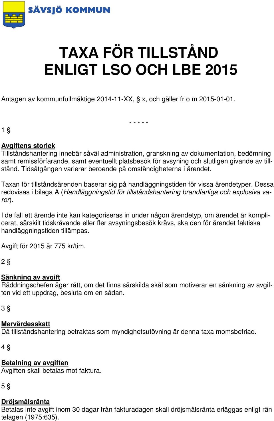 givande av tillstånd. Tidsåtgången varierar beroende på omständigheterna i ärendet. Taxan för tillståndsärenden baserar sig på handläggningstiden för vissa ärendetyper.