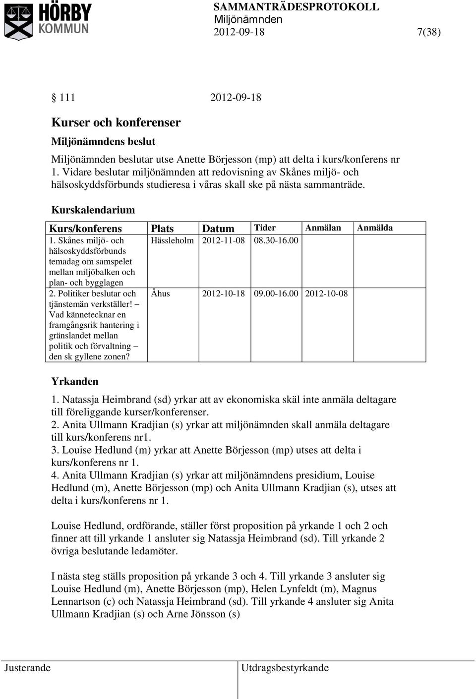 Kurskalendarium Kurs/konferens Plats Datum Tider Anmälan Anmälda 1. Skånes miljö- och hälsoskyddsförbunds temadag om samspelet mellan miljöbalken och plan- och bygglagen 2.