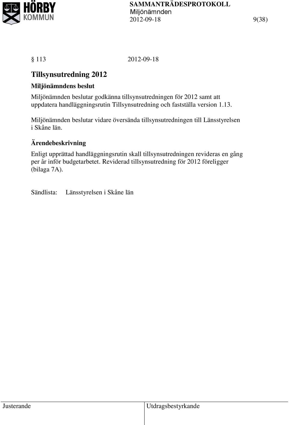 beslutar vidare översända tillsynsutredningen till Länsstyrelsen i Skåne län.