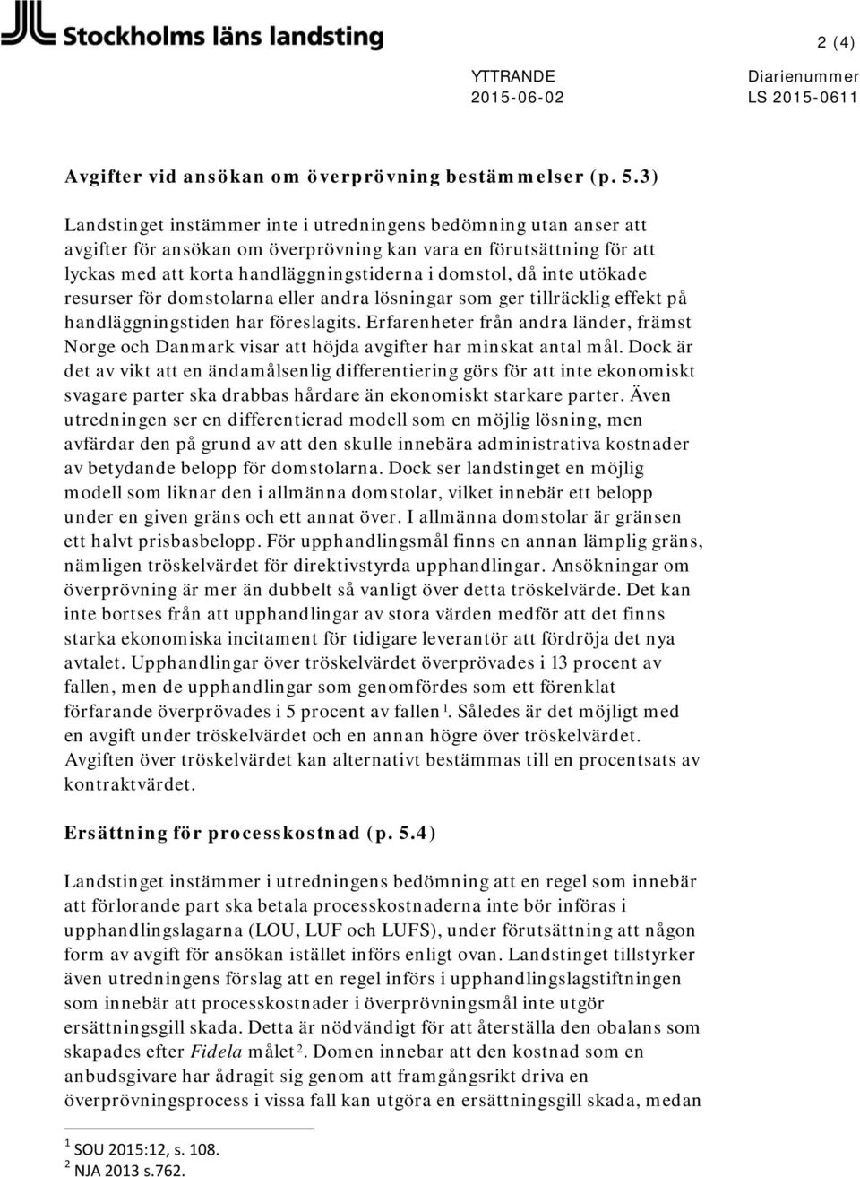 inte utökade resurser för domstolarna eller andra lösningar som ger tillräcklig effekt på handläggningstiden har föreslagits.