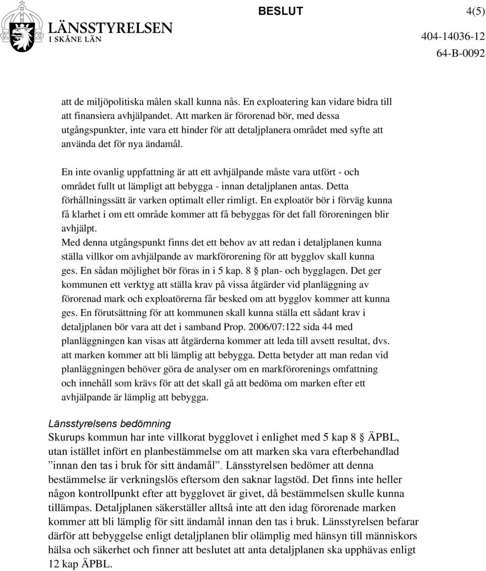 En inte ovanlig uppfattning är att ett avhjälpande måste vara utfört - och området fullt ut lämpligt att bebygga - innan detaljplanen antas. Detta förhållningssätt är varken optimalt eller rimligt.