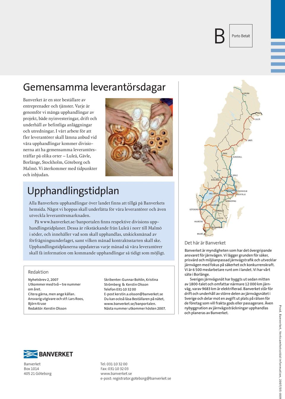 I vårt arbete för att fler leverantörer skall lämna anbud vid våra upphandlingar kommer divisionerna att ha gemensamma leverantörsträffar på olika orter Luleå, Gävle, Borlänge, Stockholm, Göteborg