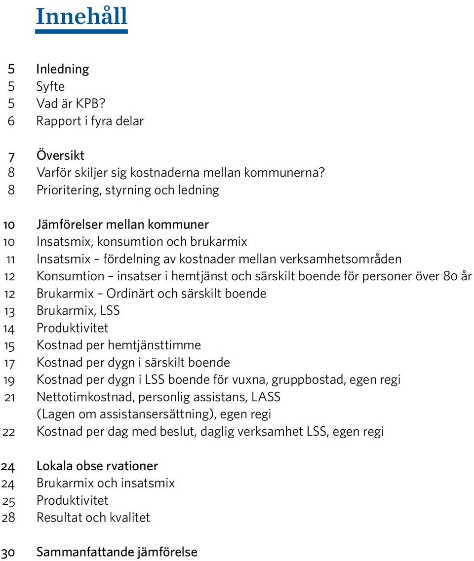 hemtjänst och särskilt boende för personer över 80 år 12 Brukarmix Ordinärt och särskilt boende 13 Brukarmix, LSS 14 Produktivitet 15 Kostnad per hemtjänsttimme 17 Kostnad per dygn i särskilt boende