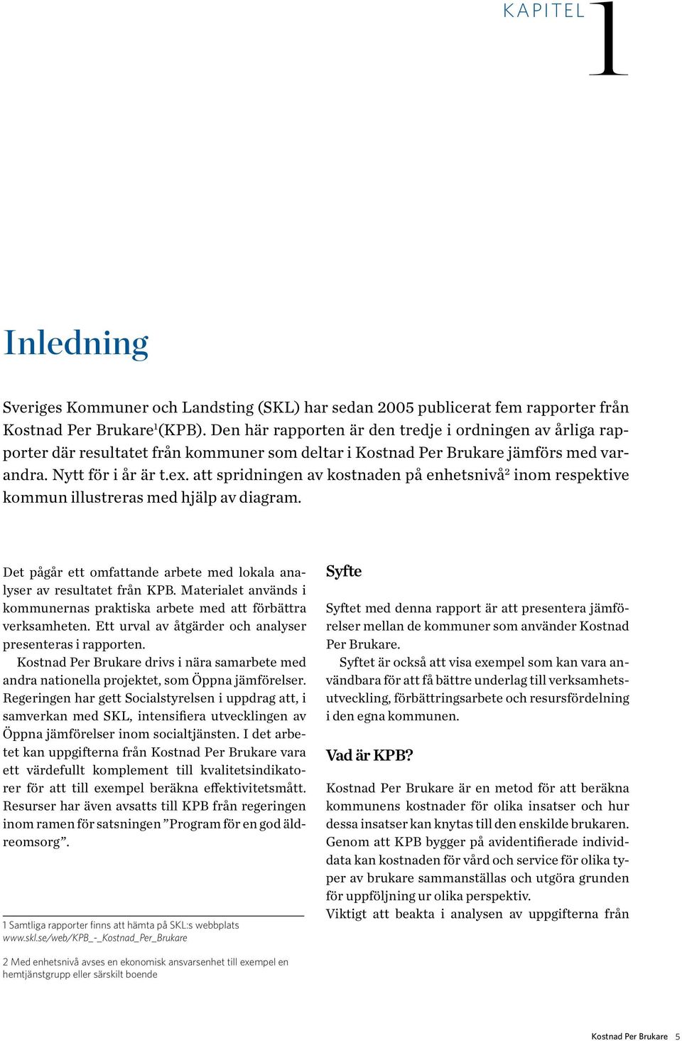 att spridningen av kostnaden på enhetsnivå 2 inom respektive kommun illustreras med hjälp av diagram. Det pågår ett omfattande arbete med lokala analyser av resultatet från KPB.