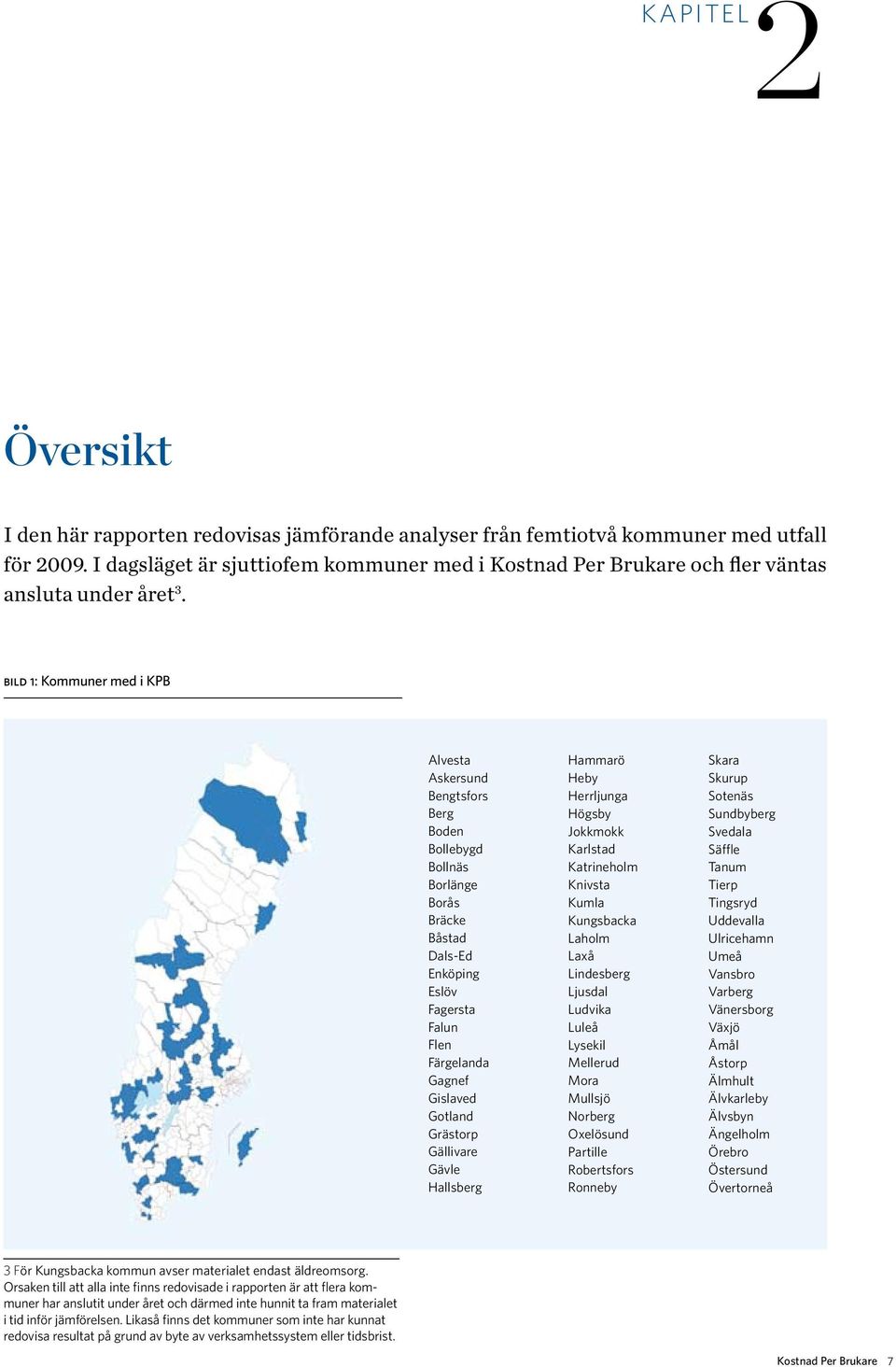 bild 1: Kommuner med i KPB Alvesta Askersund Bengtsfors Berg Boden Bollebygd Bollnäs Borlänge Borås Bräcke Båstad Dals-Ed Enköping Eslöv Fagersta Falun Flen Färgelanda Gagnef Gislaved Gotland