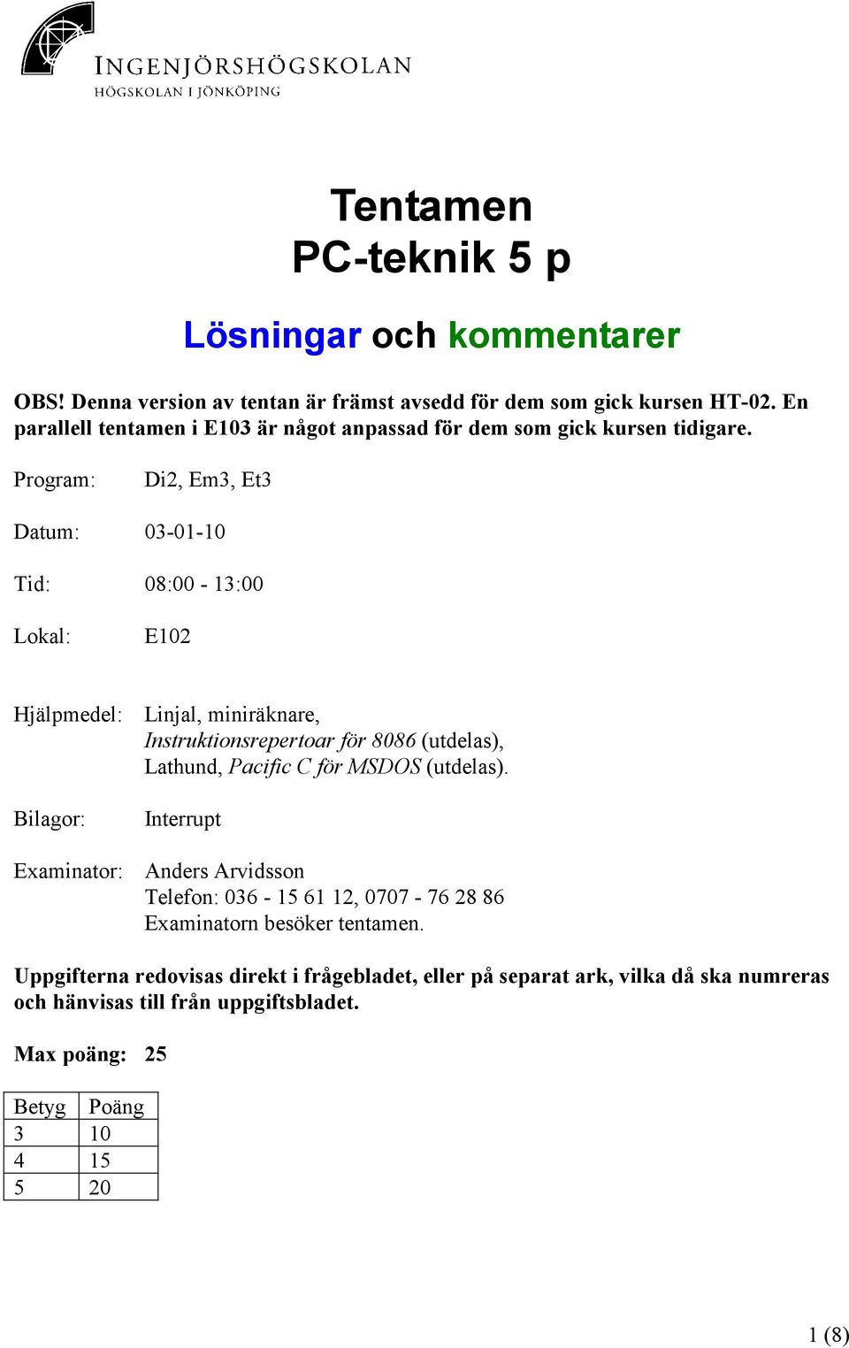 Program: Di2, Em3, Et3 Datum: 03-01-10 Tid: 08:00-13:00 Lokal: E102 Hjälpmedel: Linjal, miniräknare, Instruktionsrepertoar för 8086 (utdelas), Lathund, Pacific C för