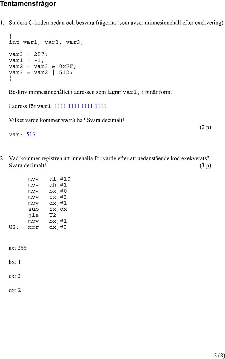 form. I adress för var1: 1111 1111 1111 1111 Vilket värde kommer var3 ha? Svara decimalt! var3: 513 (2 p) 2.