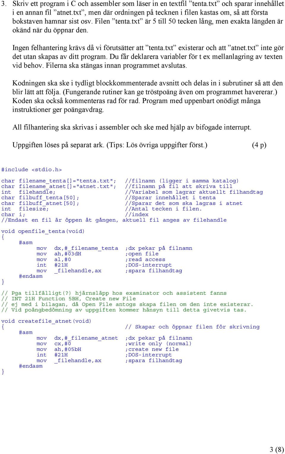 Ingen felhantering krävs då vi förutsätter att tenta.txt existerar och att atnet.txt inte gör det utan skapas av ditt program. Du får deklarera variabler för t ex mellanlagring av texten vid behov.