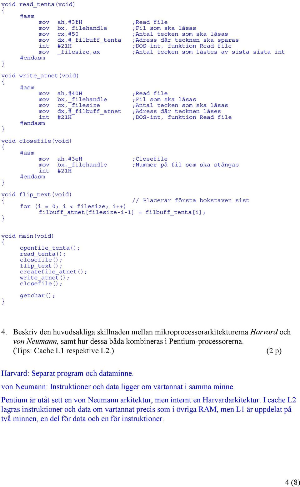 ska läsas mov dx,#_filbuff_atnet ;Adress där tecknen läses int #21H ;DOS-int, funktion Read file void closefile(void) mov ah,#3eh ;Closefile mov bx,_filehandle ;Nummer på fil som ska stängas int #21H